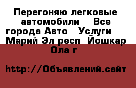 Перегоняю легковые автомобили  - Все города Авто » Услуги   . Марий Эл респ.,Йошкар-Ола г.